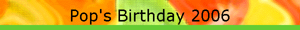 Pop's Birthday 2006